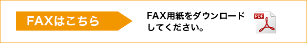 FAXはこちら FAX用紙をダウンロードしてください。